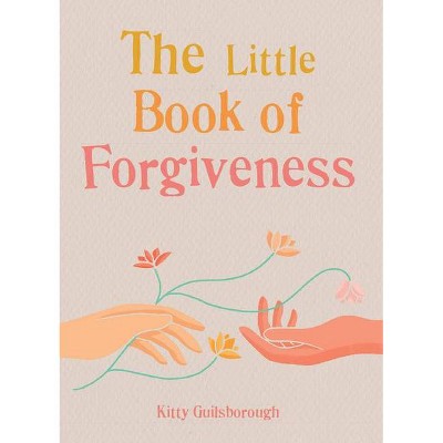 The Little Book of Forgiveness - by  Kitty Guilsborough & Gaia Books Ltd (Paperback)