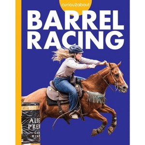 Curious about Barrel Racing - by  Rachel Grack (Paperback) - 1 of 1