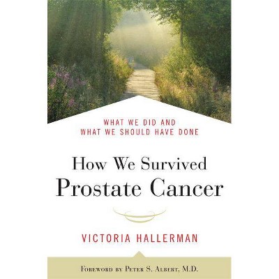 How We Survived Prostate Cancer - by  Victoria Hallerman & Peter S Albert (Paperback)