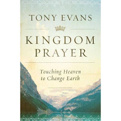 Kingdom Prayer - by  Tony Evans (Hardcover)