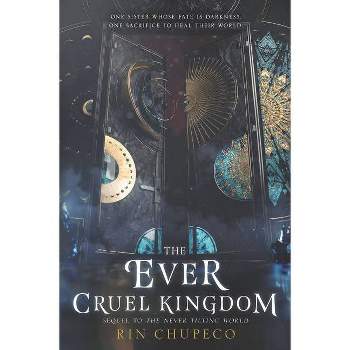 The Ever Cruel Kingdom - (Never Tilting World) by  Rin Chupeco (Hardcover)