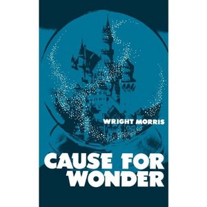 Cause for Wonder - by  Wright Morris (Paperback) - 1 of 1