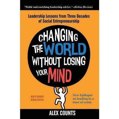 Changing the World Without Losing Your Mind, Revised Edition - by  Alex Counts (Paperback)