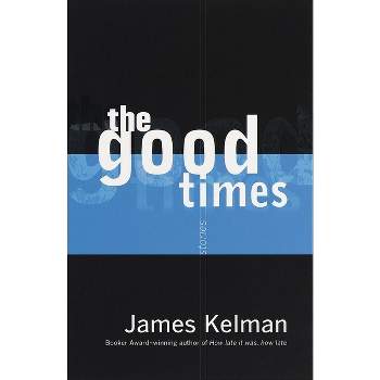 The Good Times - by  James Kelman (Paperback)