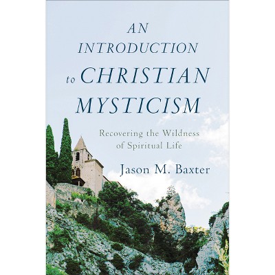 An Introduction to Christian Mysticism - by  Jason M Baxter (Hardcover)