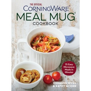 The Official Corningware Meal Mug Cookbook - by  Roxanne Wyss & Kathy Moore (Paperback) - 1 of 1