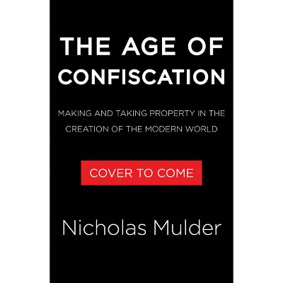 The Age of Confiscation - by  Nicholas Mulder (Hardcover)