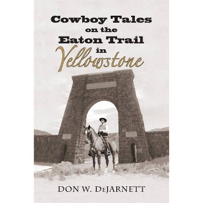 Cowboy Tales on the Eaton Trail in Yellowstone - by  Don W Dejarnett (Paperback)