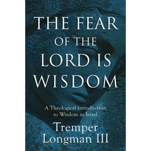 The Fear of the Lord Is Wisdom - by  Longman Tremper III (Paperback) - 1 of 1