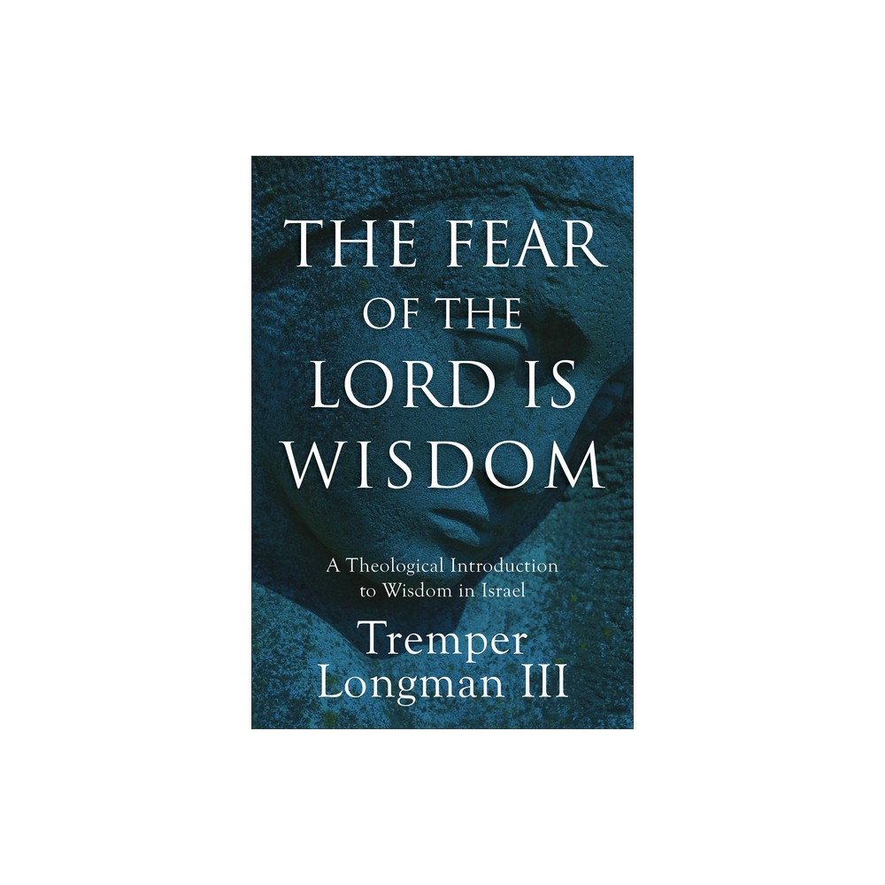 The Fear of the Lord Is Wisdom - by Longman Tremper III (Paperback)