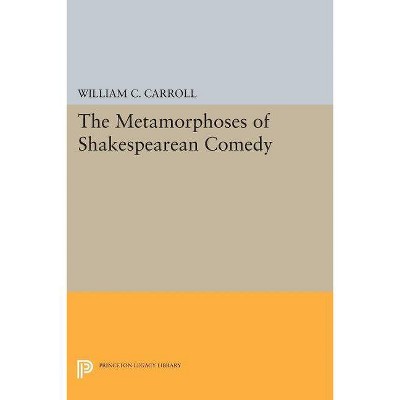 The Metamorphoses of Shakespearean Comedy - (Princeton Legacy Library) by  William C Carroll (Paperback)