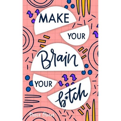 Make Your Brain Your B*tch - (Funny Positive Thinking Self Help Motivation for Women and Men) by  Reese Owen (Paperback)