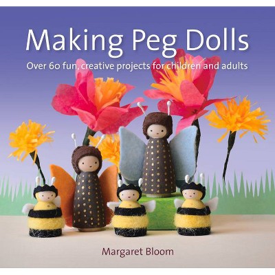 Making Peg Dolls - (Crafts and Family Activities) by  Margaret Bloom (Paperback)