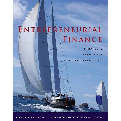 Entrepreneurial Finance - by  Janet Kiholm Smith & Richard L Smith & Richard T Bliss (Hardcover)