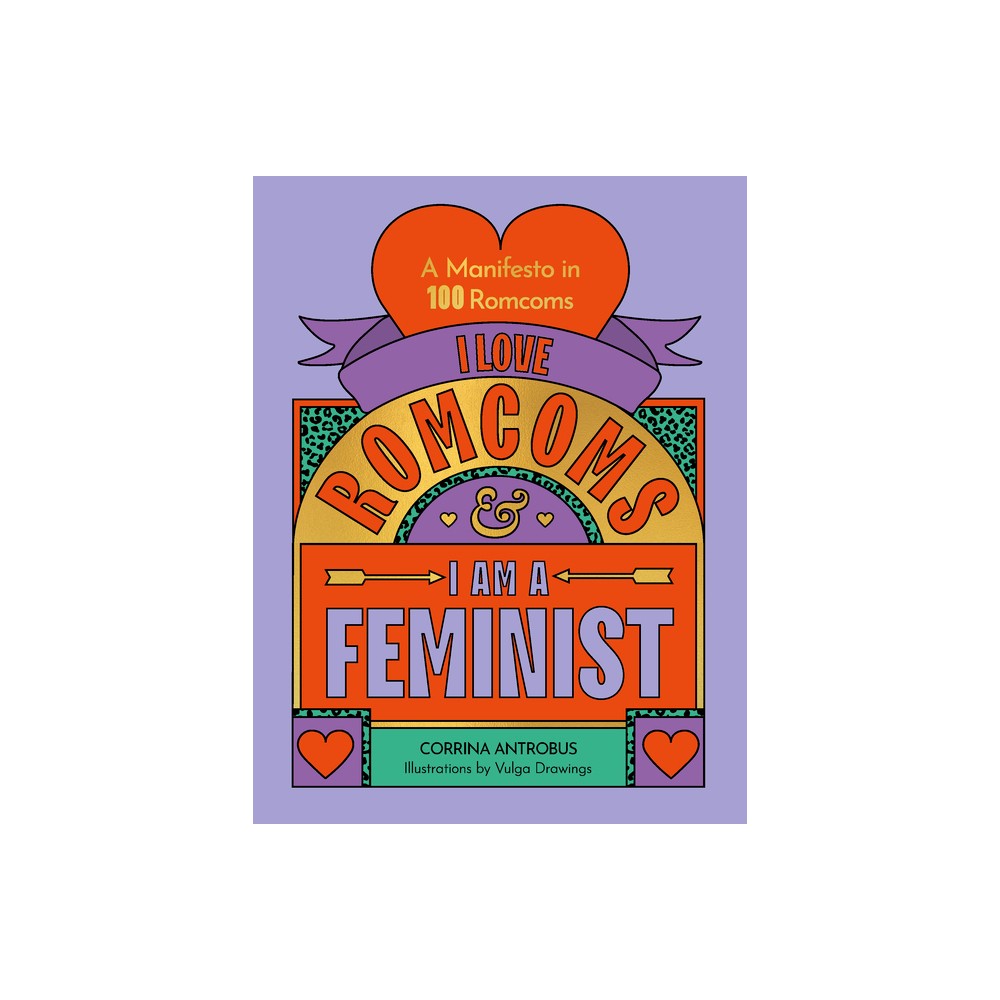 I Love Romcoms and I Am a Feminist - by Corrina Antrobus (Hardcover)