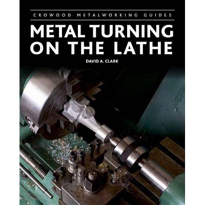 Metal Turning on the Lathe - (Crowood Metalworking Guides) by  David A Clark (Hardcover)