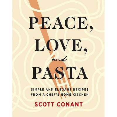 Peace, Love, and Pasta - by  Scott Conant (Hardcover)