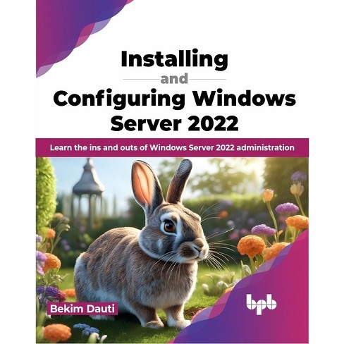 Installing and Configuring Windows Server 2022 - by  Bekim Dauti (Paperback) - image 1 of 1