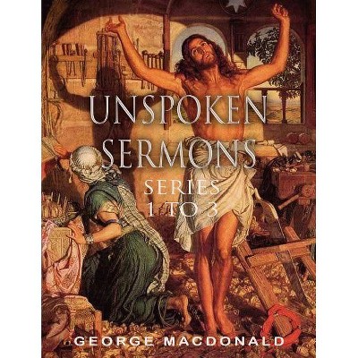 Unspoken Sermons - by  George MacDonald (Paperback)