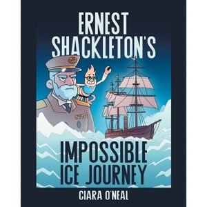 Ernest Shackleton's Impossible Ice Journey - by  Ciara O'Neal (Paperback) - 1 of 1