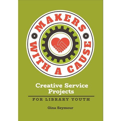 Makers with a Cause - by  Gina Seymour (Paperback)
