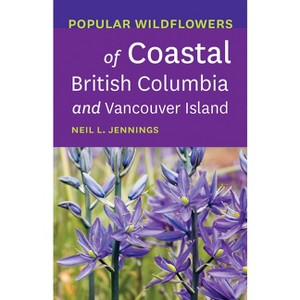 Popular Wildflowers of Coastal British Columbia and Vancouver Island - by  Neil L Jennings (Paperback) - 1 of 1
