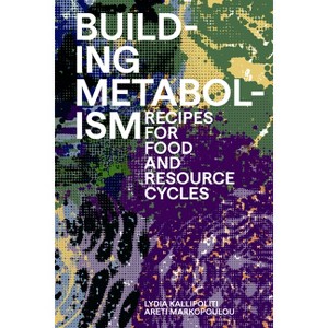 Building Metabolism - by  Lydia Kallipoliti & Areti Markopoulou (Paperback) - 1 of 1