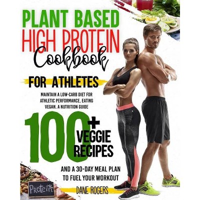 Plant Based High Protein Cookbook for Athletes - by  Dane Rogers (Paperback)