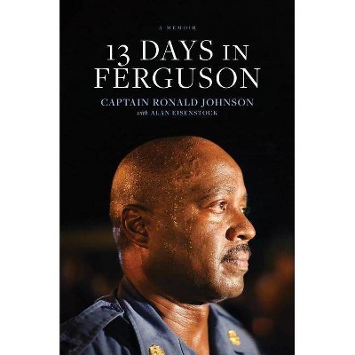  13 Days in Ferguson - by  Ron Johnson (Hardcover) 