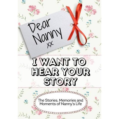 Dear Nanny, I Want To Hear Your Story - by  The Life Graduate Publishing Group (Paperback)