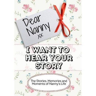 Dear Nanny, I Want To Hear Your Story - by  The Life Graduate Publishing Group (Paperback)