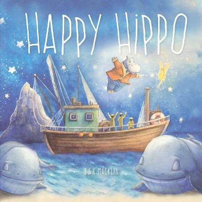 Happy Hippo - by  Stuart Macklin & Kate Macklin (Paperback)