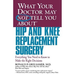 What Your Doctor May Not Tell You about Hip and Knee Replacement Surgery - (What Your Doctor May Not Tell You About...(Paperback)) (Paperback) - 1 of 1