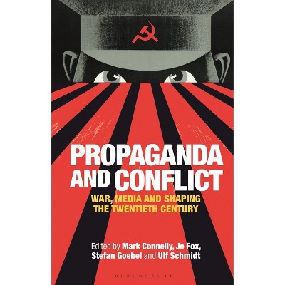 Propaganda and Conflict - by  Mark Connelly & Jo Fox & Ulf Schmidt & Stefan Goebel (Paperback)
