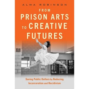 From Prison Arts to Creative Futures - by  Alma Robinson (Paperback) - 1 of 1