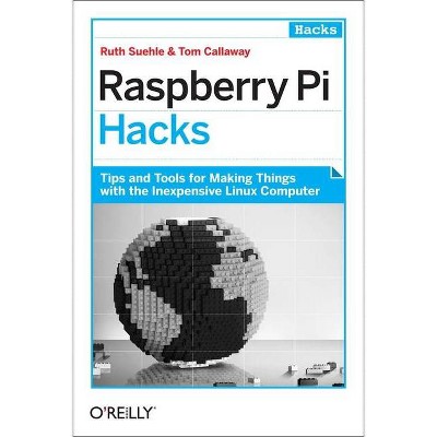 Raspberry Pi Hacks - by  Ruth Suehle & Tom Callaway (Paperback)