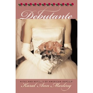 Debutante - (Culture America (Hardcover)) by  Karal Ann Marling (Hardcover) - 1 of 1
