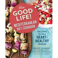 The Good Life! Mediterranean Diet Cookbook - by  Dorothy Calimeris (Paperback)