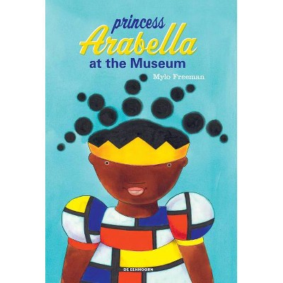 Princess Arabella at the Museum - by  Mylo Freeman (Hardcover)