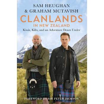 Clanlands in New Zealand - by  Sam Heughan & Graham McTavish (Hardcover)