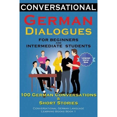 Conversational German Dialogues For Beginners and Intermediate Students - by  Academy Der Sprachclub (Paperback)