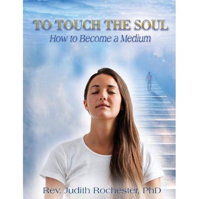 To Touch the Soul - by  Judith Rochester (Paperback)