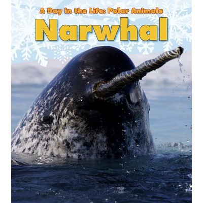 Narwhal - (Day in the Life: Polar Animals) by  Katie Marsico (Paperback)