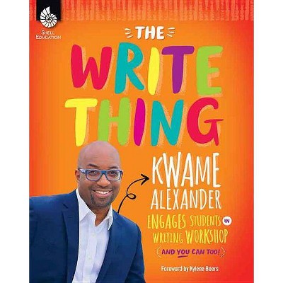 The Write Thing: Kwame Alexander Engages Students in Writing Workshop - (Professional Resources) (Paperback)