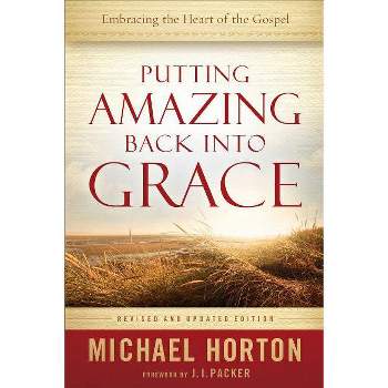 Putting Amazing Back into Grace - by  Michael Horton (Paperback)