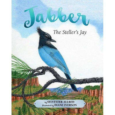 Jabber the Steller's Jay - by  Sylvester Allred (Hardcover)