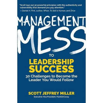 Management Mess to Leadership Success - (Mess to Success) by  Scott Jeffrey Miller (Hardcover)