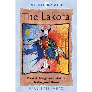 Meditations with the Lakota - 2nd Edition by  Paul Steinmetz (Paperback) - 1 of 1