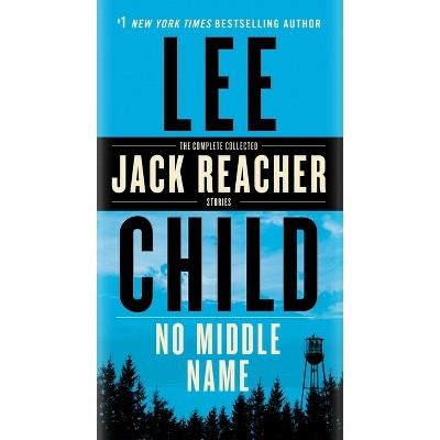 No Middle Name : The Complete Collected Jack Reacher Short Stories - by Lee Child