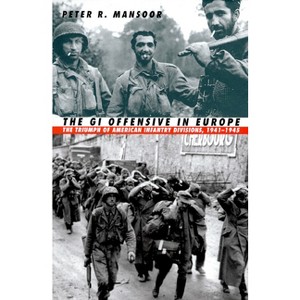 The GI Offensive in Europe - (Modern War Studies) by  Peter R Mansoor (Paperback) - 1 of 1